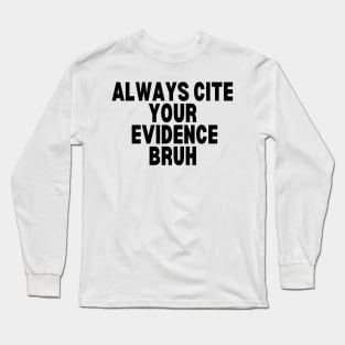 Always Cite Your Evidence Bruh Long Sleeve T-Shirt